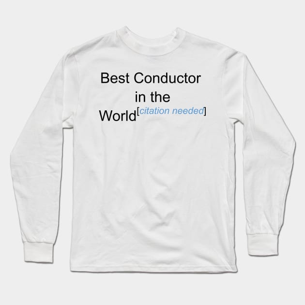 Best Conductor in the World - Citation Needed! Long Sleeve T-Shirt by lyricalshirts